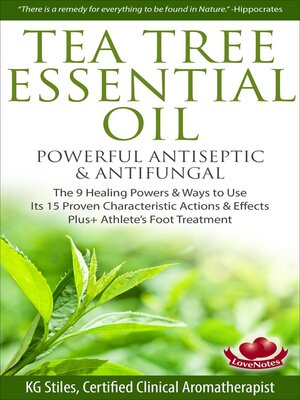 cover image of Tea Tree Essential Oil Powerful Antiseptic & Antifungal the 9 Healing Powers & Ways to Use Its 15 Proven Characteristic Actions & Effects